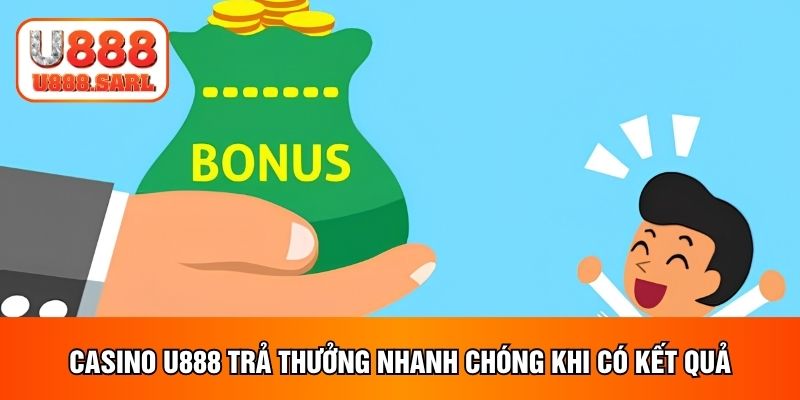 Casino U888 trả thưởng nhanh chóng khi có kết quả